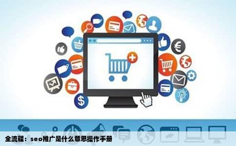 全流程：seo推广是什么意思操作手册