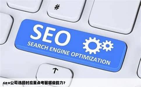 seo公司选择时应重点考察哪些能力？
