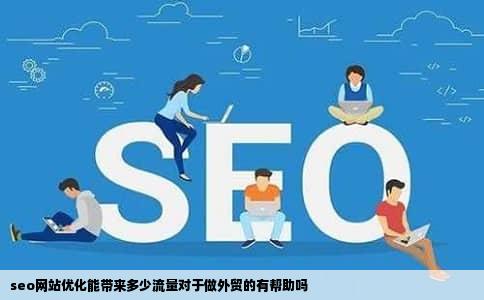 seo网站优化能带来多少流量对于做外贸的有帮助吗
