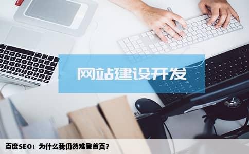 百度SEO：为什么我仍然难登首页？
