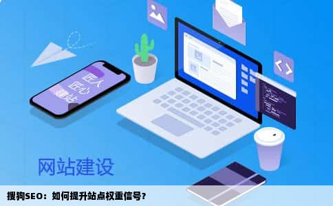 搜狗SEO：如何提升站点权重信号？