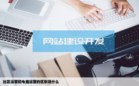社区运营和电商运营的区别是什么