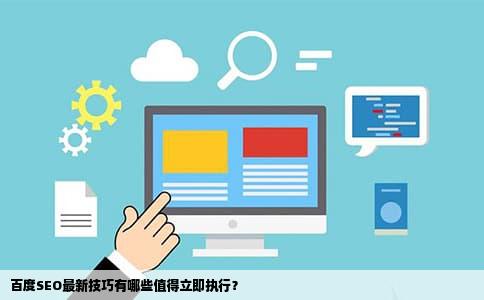 百度SEO最新技巧有哪些值得立即执行？