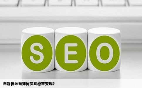自媒体运营如何实现稳定变现？