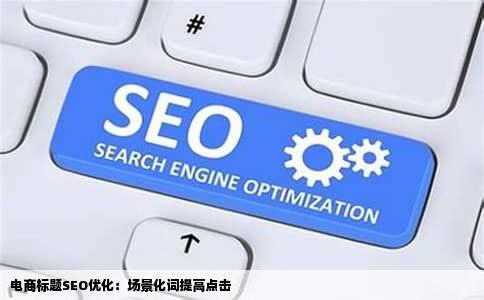 电商标题SEO优化：场景化词提高点击