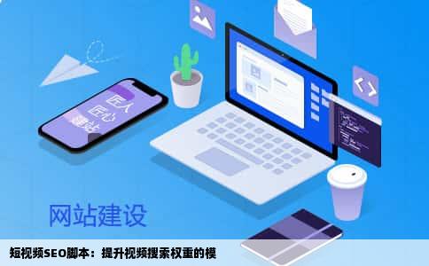 短视频SEO脚本：提升视频搜索权重的模