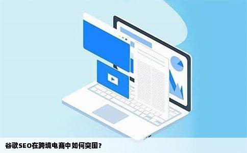 谷歌SEO在跨境电商中如何突围？