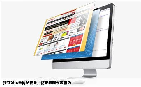 独立站运营网站安全，防护措施设置技巧