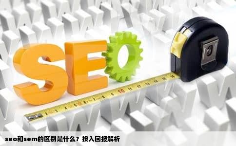 seo和sem的区别是什么？投入回报解析
