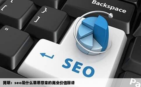 简明：seo是什么意思带来的商业价值图谱