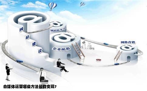 自媒体运营哪些方法最能变现？