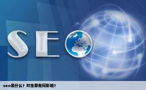 seo是什么？对生意有何影响？