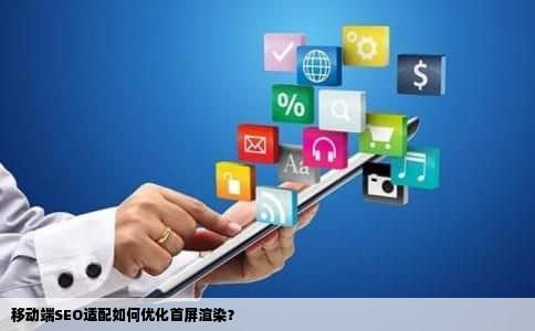 移动端SEO适配如何优化首屏渲染？