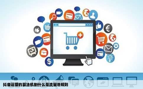 抖音运营的算法机制什么是流量池规则