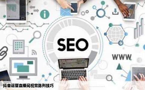 抖音运营直播间视觉陈列技巧