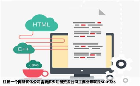 注册一个网络优化公司需要多少注册资金公司主要业务就是SEO优化