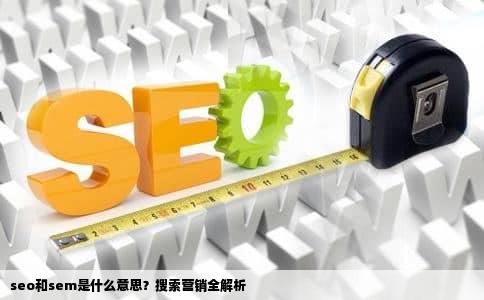 seo和sem是什么意思？搜索营销全解析