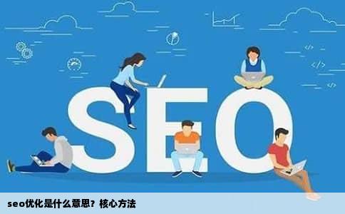 seo优化是什么意思？核心方法
