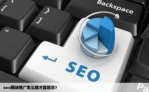 seo网站推广怎么做才能稳定？