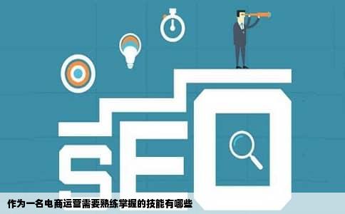 作为一名电商运营需要熟练掌握的技能有哪些