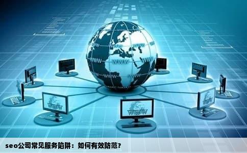 seo公司常见服务陷阱：如何有效防范？