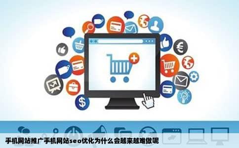 手机网站推广手机网站seo优化为什么会越来越难做呢