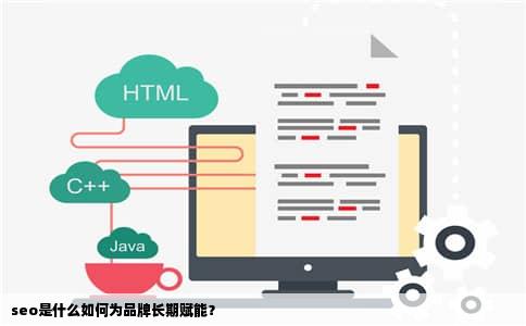 seo是什么如何为品牌长期赋能？