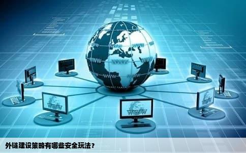 外链建设策略有哪些安全玩法？