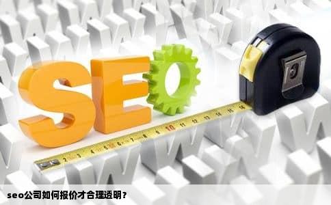 seo公司如何报价才合理透明？