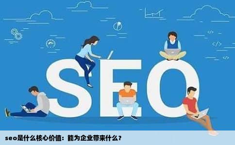 seo是什么核心价值：能为企业带来什么？