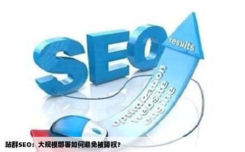 站群SEO：大规模部署如何避免被降权？