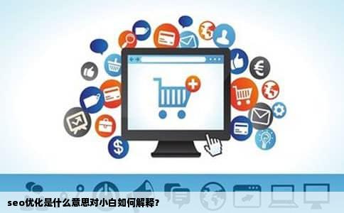 seo优化是什么意思对小白如何解释？