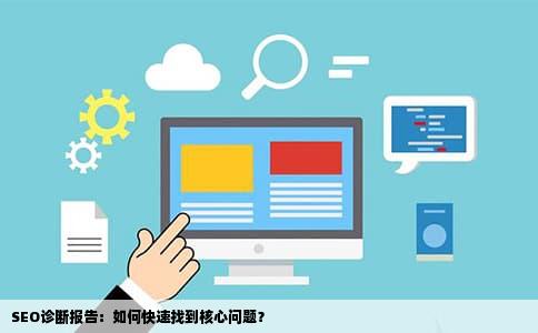SEO诊断报告：如何快速找到核心问题？