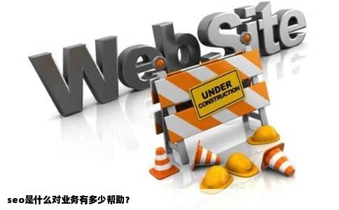 seo是什么对业务有多少帮助？