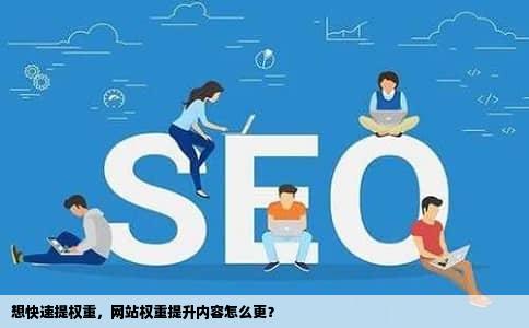 想快速提权重，网站权重提升内容怎么更？