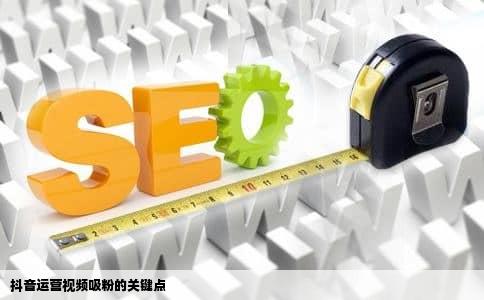 抖音运营视频吸粉的关键点
