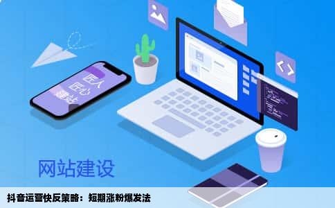 抖音运营快反策略：短期涨粉爆发法