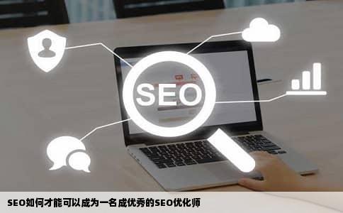 SEO如何才能可以成为一名成优秀的SEO优化师