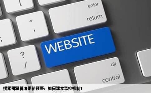 搜索引擎算法更新预警：如何建立监控机制？