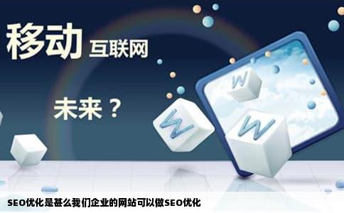 SEO优化是甚么我们企业的网站可以做SEO优化