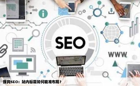 搜狗SEO：站内标题如何精准布局？