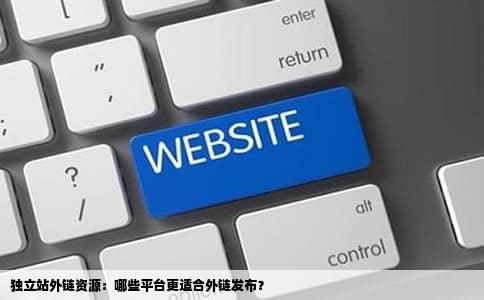 独立站外链资源：哪些平台更适合外链发布？