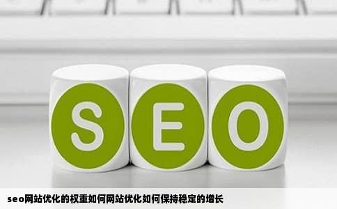 seo网站优化的权重如何网站优化如何保持稳定的增长