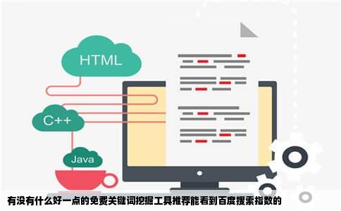 有没有什么好一点的免费关键词挖掘工具推荐能看到百度搜索指数的