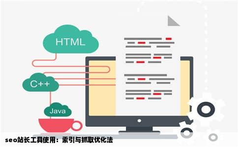 seo站长工具使用：索引与抓取优化法