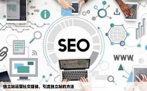 独立站运营社交媒体，引流独立站的方法